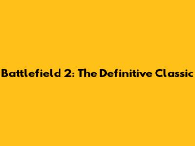 Battlefield 2: The Definitive Classic