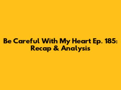Be Careful With My Heart Ep. 185: Recap & Analysis