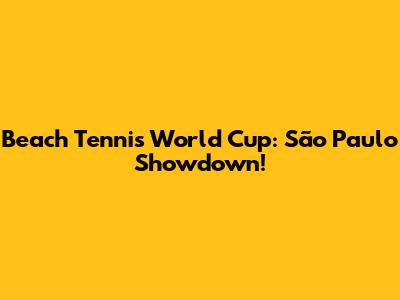 Beach Tennis World Cup: São Paulo Showdown!
