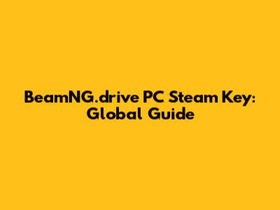 BeamNG.drive PC Steam Key: Global Guide