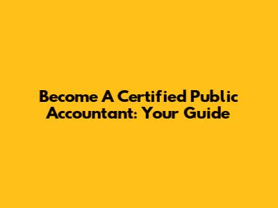 Become A Certified Public Accountant: Your Guide