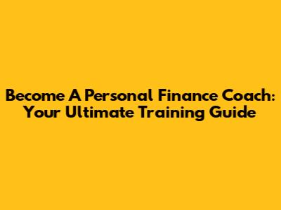 Become A Personal Finance Coach: Your Ultimate Training Guide