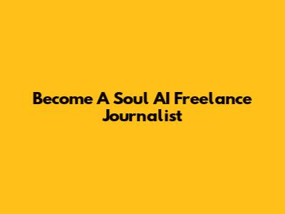 Become A Soul AI Freelance Journalist