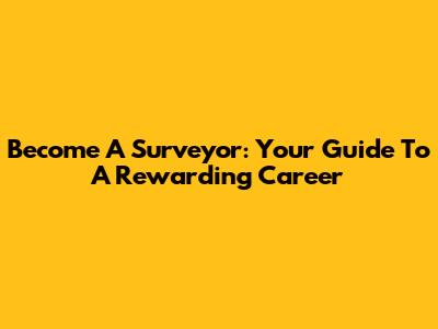 Become A Surveyor: Your Guide To A Rewarding Career