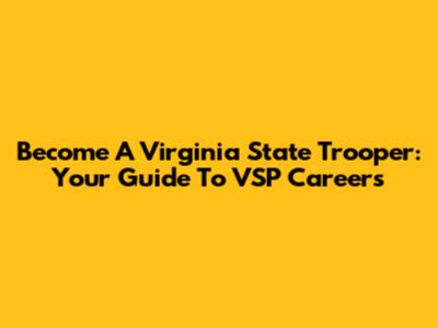 Become A Virginia State Trooper: Your Guide To VSP Careers
