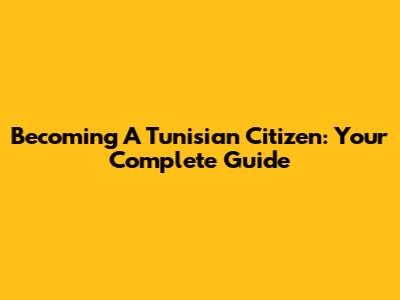 Becoming A Tunisian Citizen: Your Complete Guide