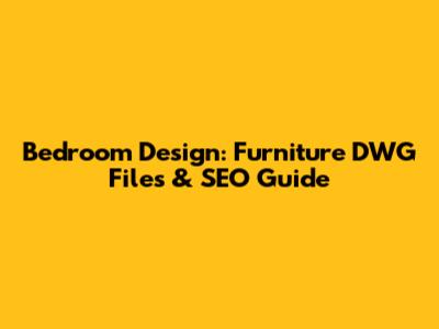 Bedroom Design: Furniture DWG Files & SEO Guide