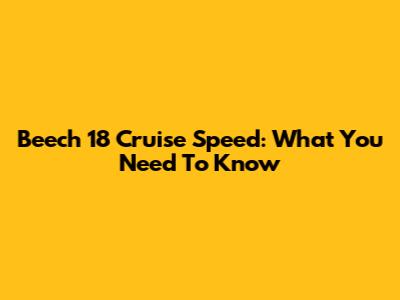Beech 18 Cruise Speed: What You Need To Know