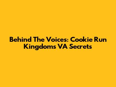 Behind The Voices: Cookie Run Kingdom's VA Secrets