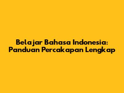 Belajar Bahasa Indonesia: Panduan Percakapan Lengkap