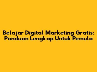 Belajar Digital Marketing Gratis: Panduan Lengkap Untuk Pemula