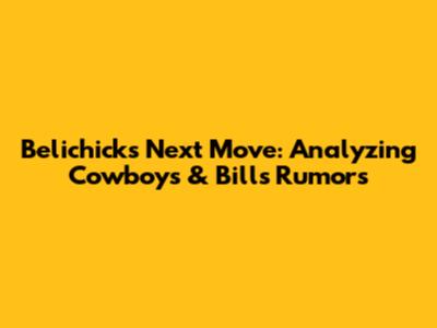 Belichick's Next Move: Analyzing Cowboys & Bills Rumors