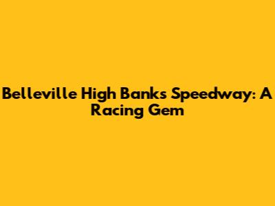 Belleville High Banks Speedway: A Racing Gem