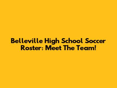 Belleville High School Soccer Roster: Meet The Team!
