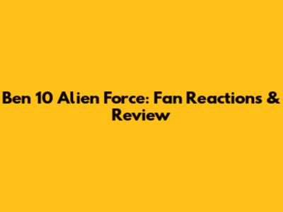 Ben 10 Alien Force: Fan Reactions & Review