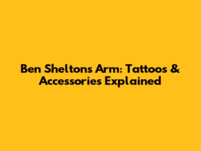 Ben Shelton's Arm: Tattoos & Accessories Explained