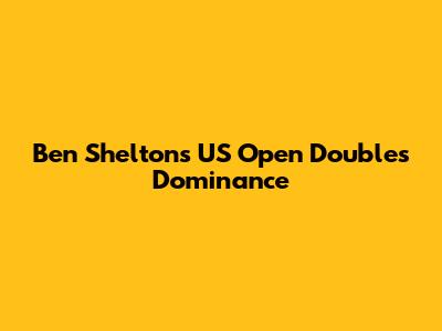 Ben Shelton's US Open Doubles Dominance