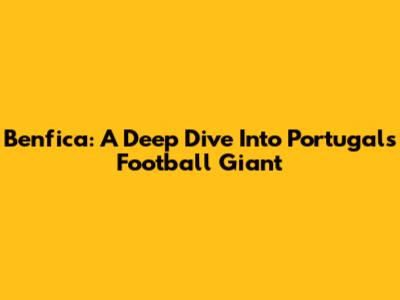 Benfica: A Deep Dive Into Portugal's Football Giant