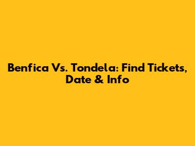 Benfica Vs. Tondela: Find Tickets, Date & Info