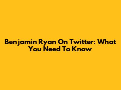Benjamin Ryan On Twitter: What You Need To Know