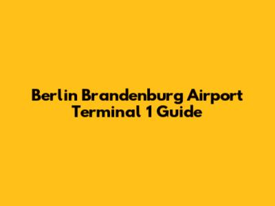 Berlin Brandenburg Airport Terminal 1 Guide