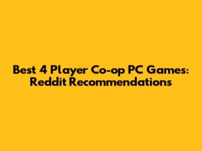 Best 4 Player Co-op PC Games: Reddit Recommendations
