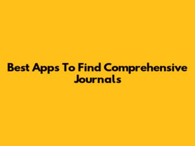 Best Apps To Find Comprehensive Journals