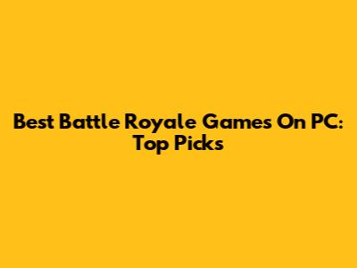 Best Battle Royale Games On PC: Top Picks