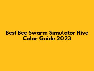 Best Bee Swarm Simulator Hive Color Guide 2023