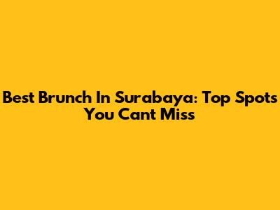 Best Brunch In Surabaya: Top Spots You Can't Miss