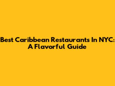 Best Caribbean Restaurants In NYC: A Flavorful Guide
