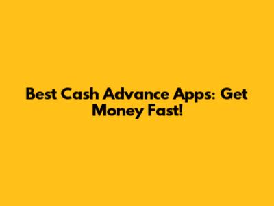 Best Cash Advance Apps: Get Money Fast!