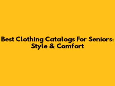 Best Clothing Catalogs For Seniors: Style & Comfort