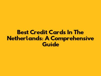 Best Credit Cards In The Netherlands: A Comprehensive Guide