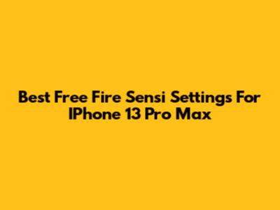 Best Free Fire Sensi Settings For IPhone 13 Pro Max