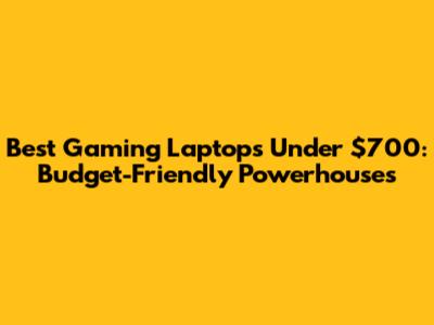 Best Gaming Laptops Under $700: Budget-Friendly Powerhouses