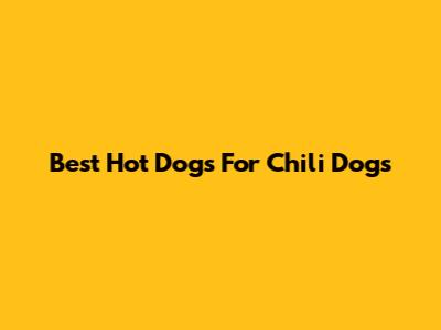 Best Hot Dogs For Chili Dogs