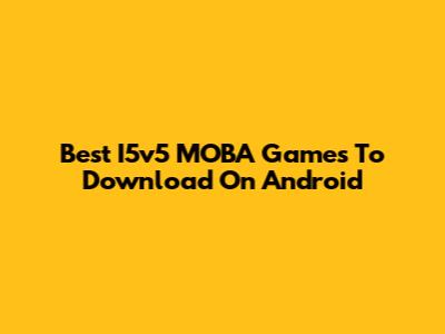 Best I5v5 MOBA Games To Download On Android