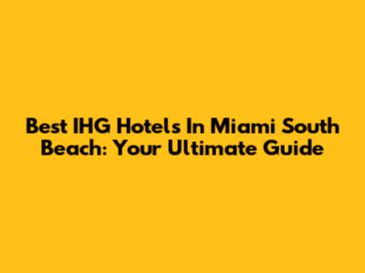 Best IHG Hotels In Miami South Beach: Your Ultimate Guide