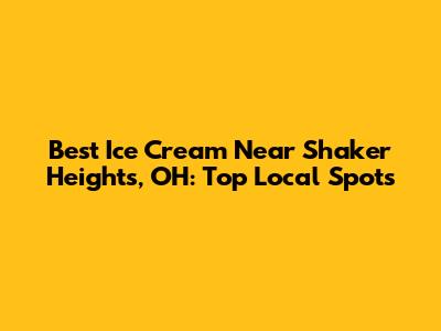 Best Ice Cream Near Shaker Heights, OH: Top Local Spots