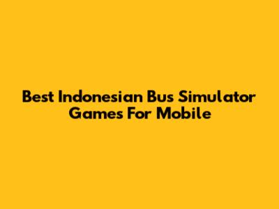 Best Indonesian Bus Simulator Games For Mobile