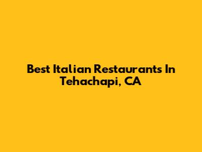 Best Italian Restaurants In Tehachapi, CA