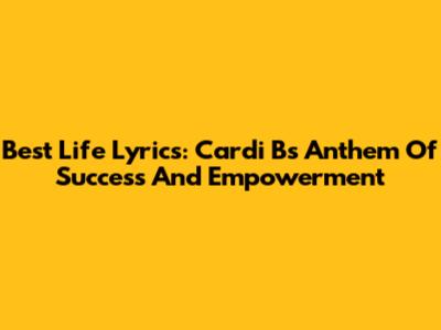 Best Life Lyrics: Cardi B's Anthem Of Success And Empowerment