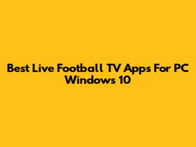 Best Live Football TV Apps For PC Windows 10