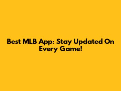 Best MLB App: Stay Updated On Every Game!