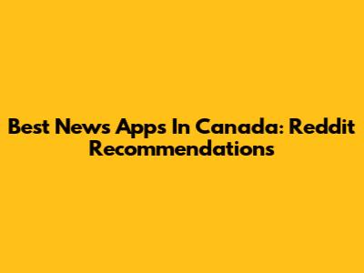Best News Apps In Canada: Reddit Recommendations