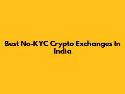 Best No-KYC Crypto Exchanges In India