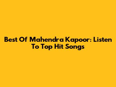 Best Of Mahendra Kapoor: Listen To Top Hit Songs