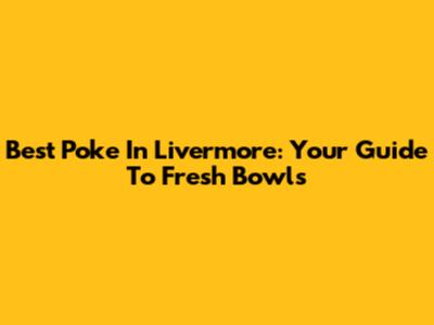 Best Poke In Livermore: Your Guide To Fresh Bowls