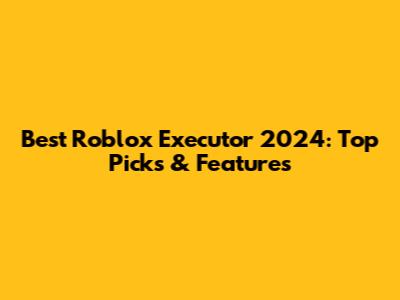 Best Roblox Executor 2024: Top Picks & Features